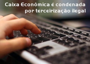 Caixa Econômica é condenada por terceirização ilegal